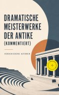 eBook: Dramatische Meisterwerke der Antike (Kommentiert)