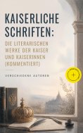 ebook: Kaiserliche Schriften: Die literarischen Werke der Kaiser und Kaiserinnen (Kommentiert)