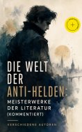eBook: Die Welt der Anti-Helden: Meisterwerke der Literatur (Kommentiert)