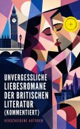 eBook: Unvergessliche Liebesromane der britischen Literatur (Kommentiert)