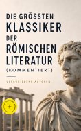 ebook: Die größten Klassiker der römischen Literatur (Kommentiert)