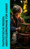 eBook: Fantastische Reisen: Abenteuerromane für Kinder