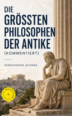 ebook: Die größten Philosophen der Antike (Kommentiert)