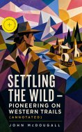 eBook: Settling the Wild – Pioneering on Western Trails (Annotated)