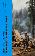 eBook: Settling the Wild – Pioneering on Western Trails