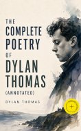 eBook: The Complete Poetry of Dylan Thomas (Annotated)