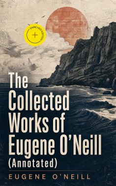 eBook: The Collected Works of Eugene O'Neill (Annotated)
