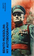 eBook: Benito Mussolini: My Autobiography