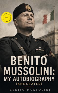 eBook: Benito Mussolini: My Autobiography (Annotated)