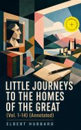eBook: Little Journeys to the Homes of the Great (Vol. 1-14) (Annotated)