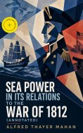 ebook: Sea Power in its Relations to the War of 1812 (Annotated)