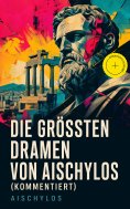 eBook: Die größten Dramen von Aischylos (Kommentiert)