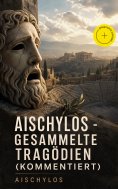 eBook: Aischylos - Gesammelte Tragödien (Kommentiert)