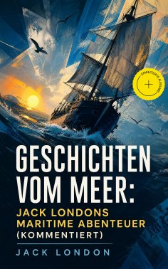 ebook: Geschichten vom Meer: Jack Londons maritime Abenteuer (Kommentiert)