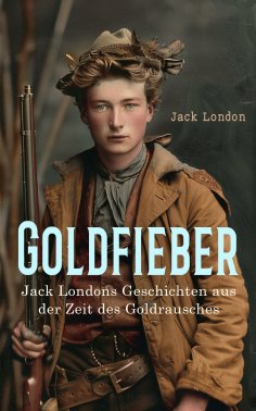 eBook: Goldfieber: Jack Londons Geschichten aus der Zeit des Goldrausches