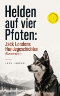 eBook: Helden auf vier Pfoten: Jack Londons Hundegeschichten (Kommentiert)