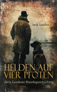 eBook: Helden auf vier Pfoten: Jack Londons Hundegeschichten