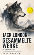eBook: Jack London - Gesammelte Werke (Kommentiert)