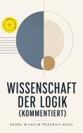 ebook: Wissenschaft der Logik (Kommentiert)