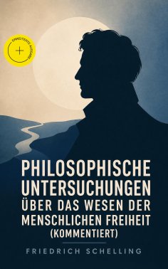 ebook: Philosophische Untersuchungen über das Wesen der menschlichen Freiheit (Kommentiert)