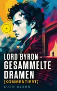 eBook: Lord Byron - Gesammelte Dramen (Kommentiert)