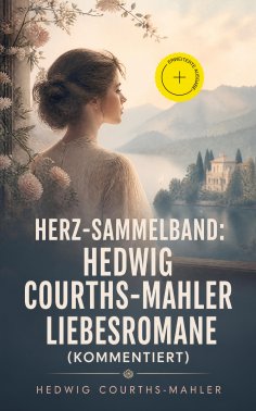 eBook: Herz-Sammelband: Hedwig Courths-Mahler Liebesromane (Kommentiert)