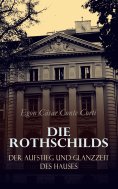 eBook: Die Rothschilds: Der Aufstieg und Glanzzeit des Hauses