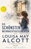 ebook: Die schönsten Weihnachtsgeschichten von Louisa May Alcott (Kommentiert)