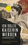 eBook: Ich sollte Kaiserin werden (Kommentiert)