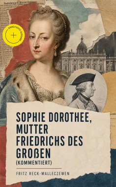 ebook: Sophie Dorothee, Mutter Friedrichs des Großen (Kommentiert)