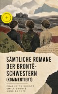 ebook: Sämtliche Romane der Brontë-Schwestern (Kommentiert)