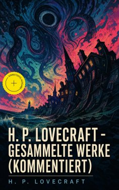 eBook: H. P. Lovecraft - Gesammelte Werke (Kommentiert)