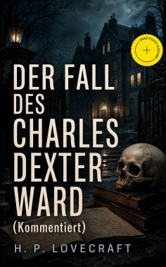 ebook: Der Fall des Charles Dexter Ward (Kommentiert)