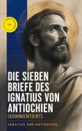 ebook: Die sieben Briefe des Ignatius von Antiochien (Kommentiert)