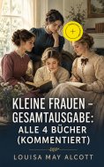 ebook: Kleine Frauen - Gesamtausgabe: Alle 4 Bücher (Kommentiert)