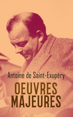 eBook: Antoine de Saint-Exupéry: Oeuvres Majeures