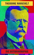 eBook: Theodore Roosevelt: Die Autobiographie