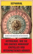 ebook: Astrologie: Wie Sie Ihr eigenes Horoskop erstellen und interpretieren können