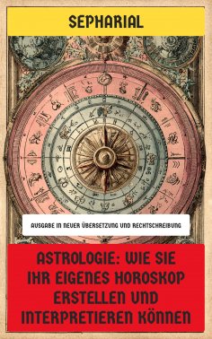 ebook: Astrologie: Wie Sie Ihr eigenes Horoskop erstellen und interpretieren können