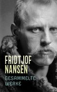 eBook: Fridtjof Nansen - Gesammelte Werke
