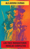 eBook: Los tres mosqueteros - Novelas Completas
