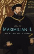 eBook: Maximilian II. - Der rätselhafte Kaiser