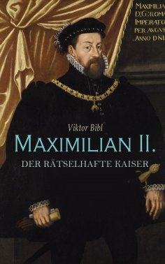 eBook: Maximilian II. - Der rätselhafte Kaiser
