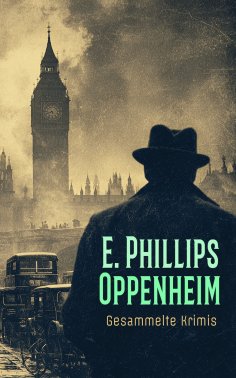 eBook: E. Phillips Oppenheim - Gesammelte Krimis