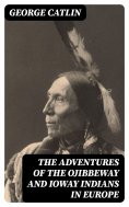 eBook: The Adventures of the Ojibbeway and Ioway Indians in Europe