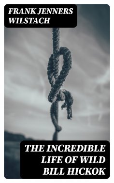 eBook: The Incredible Life of Wild Bill Hickok