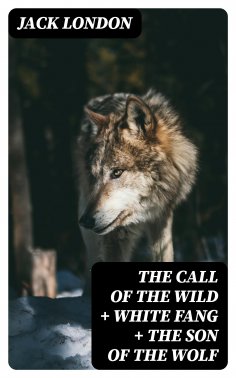 eBook: The Call of the Wild + White Fang + The Son of the Wolf