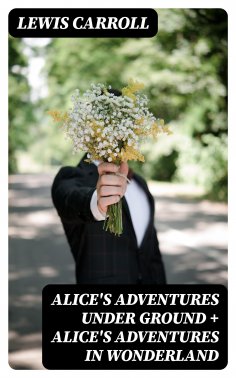 eBook: Alice's Adventures Under Ground + Alice's Adventures in Wonderland