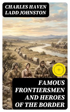 eBook: Famous Frontiersmen and Heroes of the Border (Annotated)