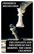 eBook: The Exploits and Triumphs of Paul Morphy, the Chess Champion